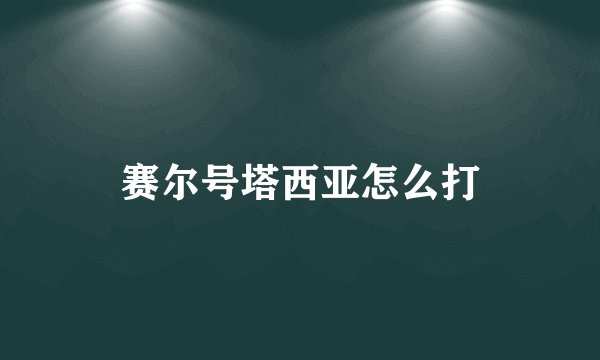 赛尔号塔西亚怎么打