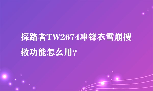 探路者TW2674冲锋衣雪崩搜救功能怎么用？