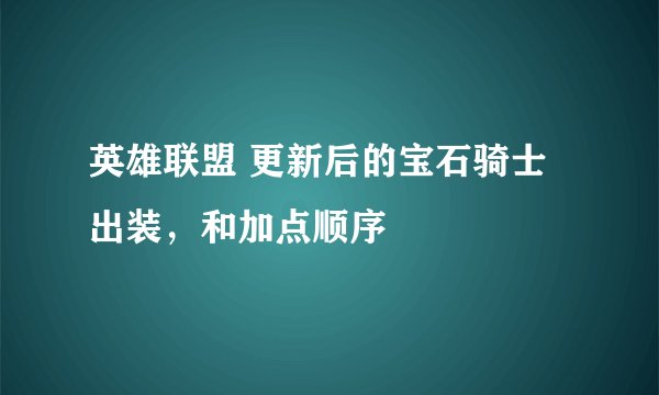 英雄联盟 更新后的宝石骑士出装，和加点顺序