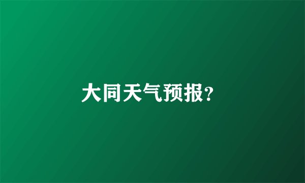 大同天气预报？