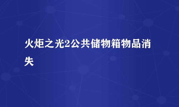 火炬之光2公共储物箱物品消失