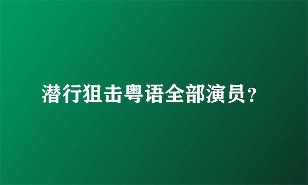 潜行狙击粤语全部演员？