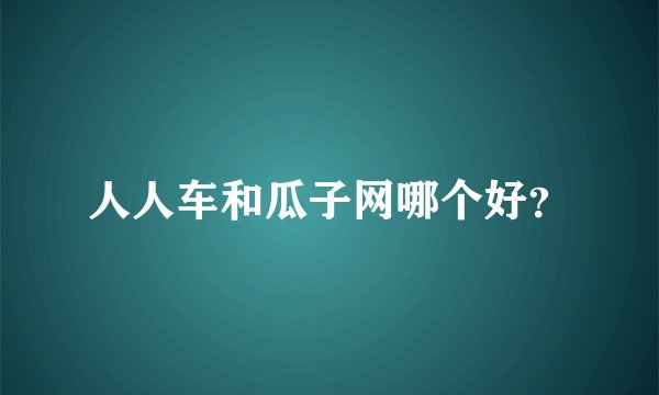 人人车和瓜子网哪个好？