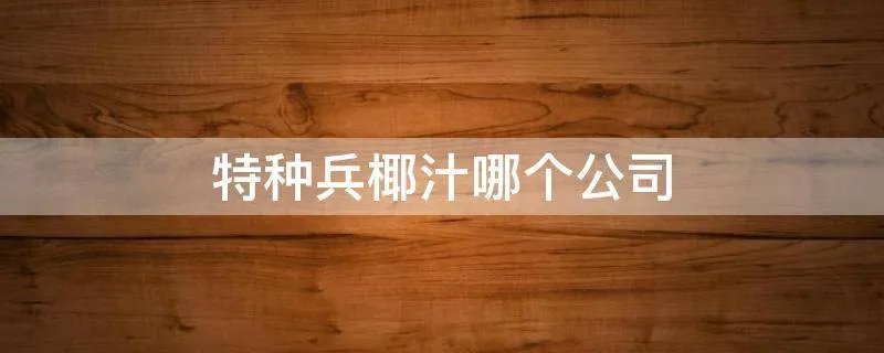 特种兵椰汁哪个公司