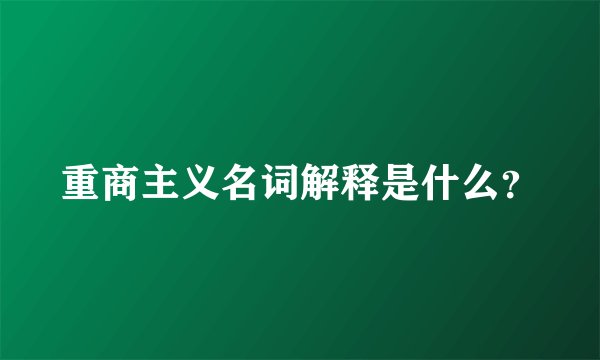 重商主义名词解释是什么？