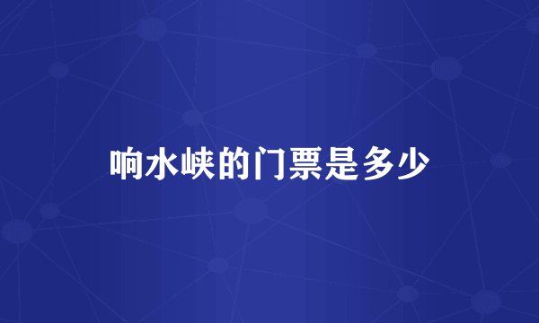 响水峡的门票是多少