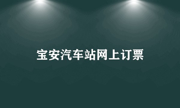 宝安汽车站网上订票