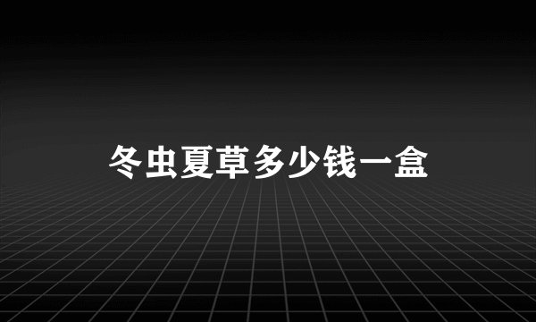 冬虫夏草多少钱一盒