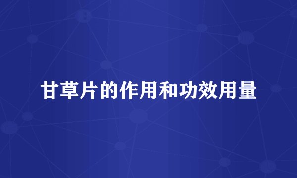 甘草片的作用和功效用量