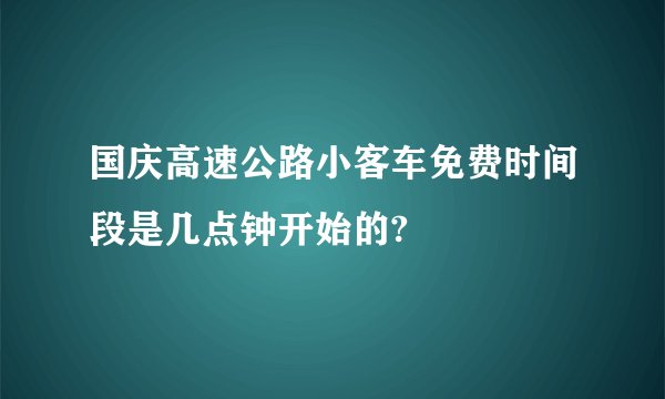 国庆高速公路小客车免费时间段是几点钟开始的?