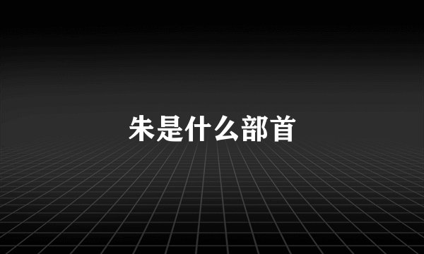 朱是什么部首