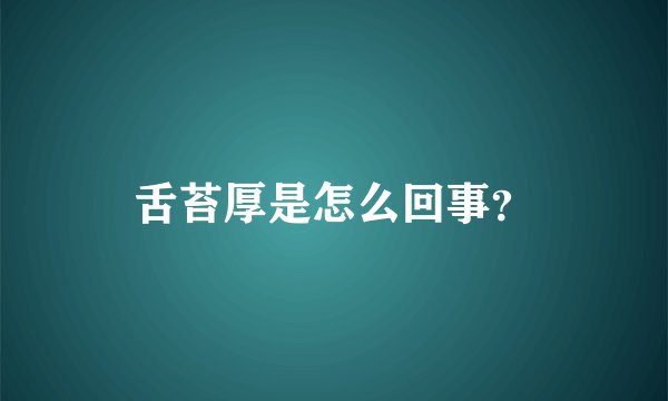 舌苔厚是怎么回事？