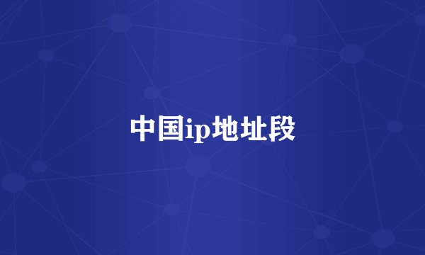 中国ip地址段