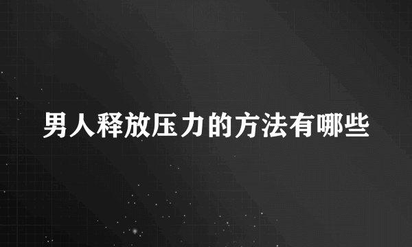 男人释放压力的方法有哪些