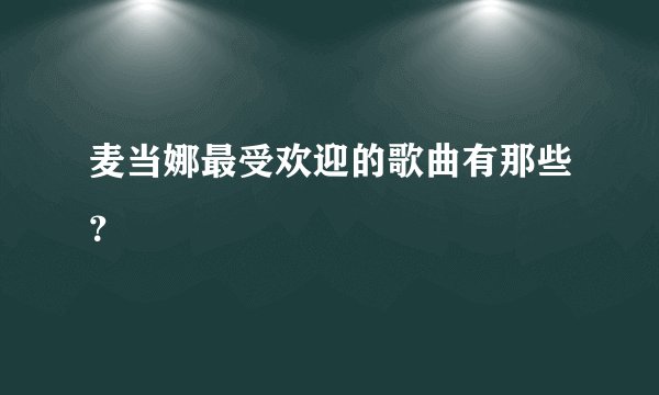 麦当娜最受欢迎的歌曲有那些？