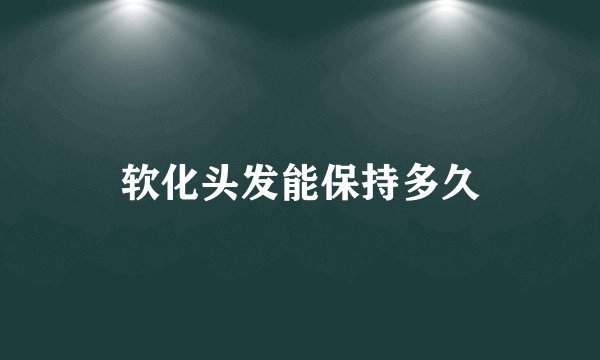软化头发能保持多久