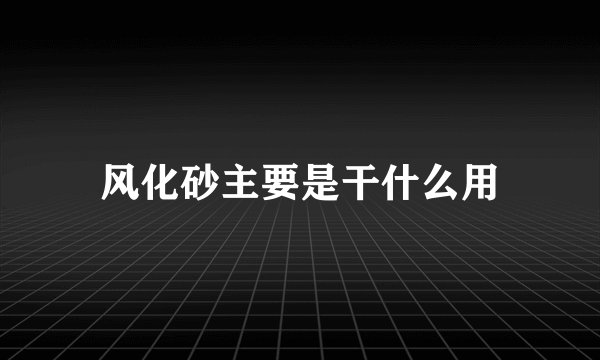 风化砂主要是干什么用