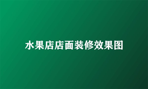 水果店店面装修效果图