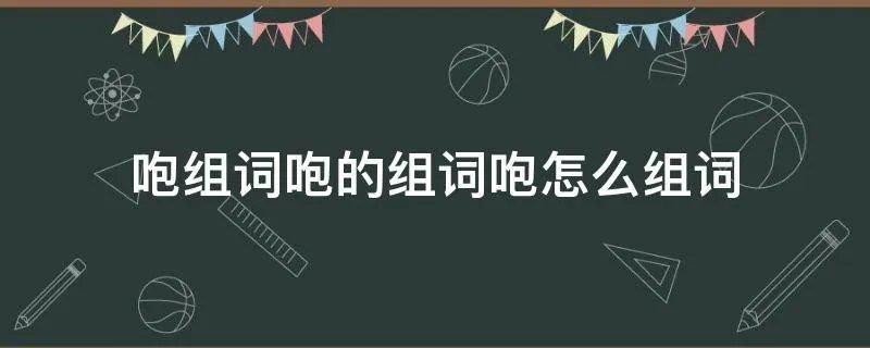 咆组词咆的组词咆怎么组词