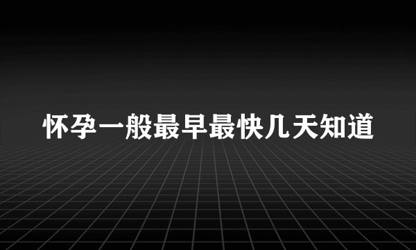 怀孕一般最早最快几天知道