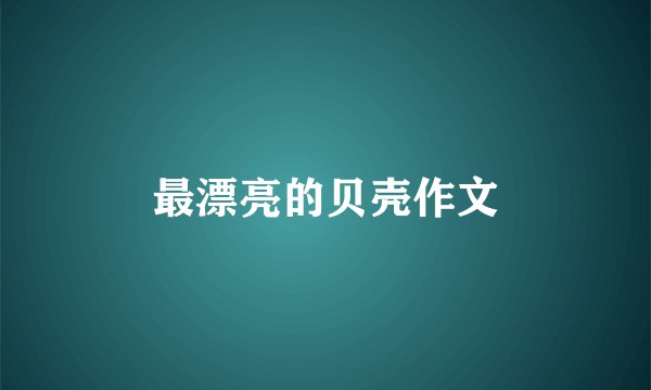 最漂亮的贝壳作文