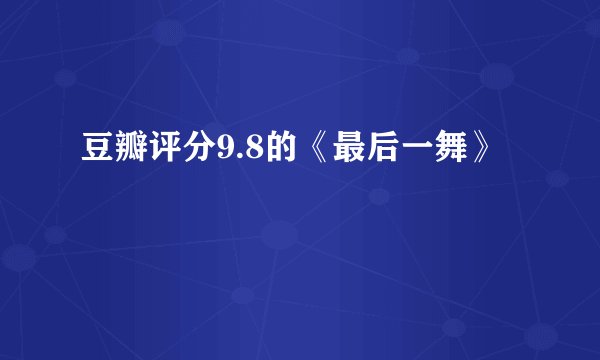 豆瓣评分9.8的《最后一舞》