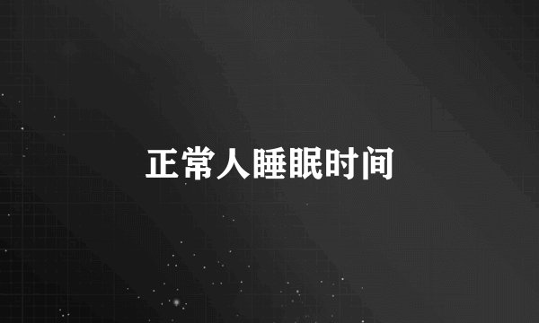 正常人睡眠时间