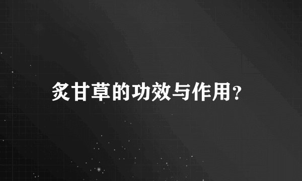 炙甘草的功效与作用？