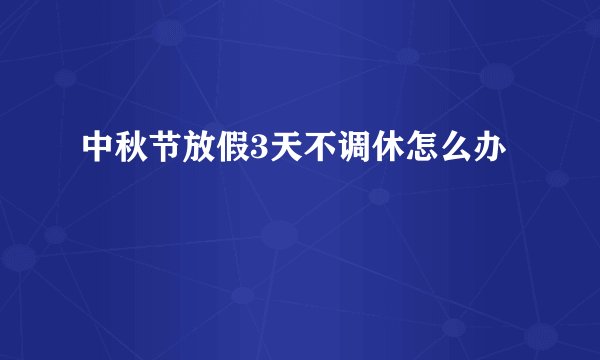 中秋节放假3天不调休怎么办