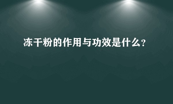 冻干粉的作用与功效是什么?