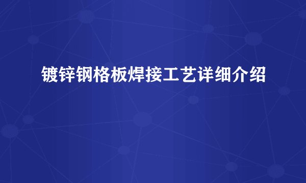 镀锌钢格板焊接工艺详细介绍