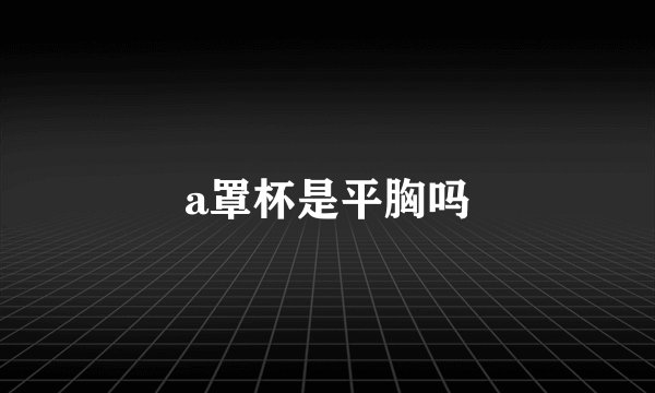 a罩杯是平胸吗