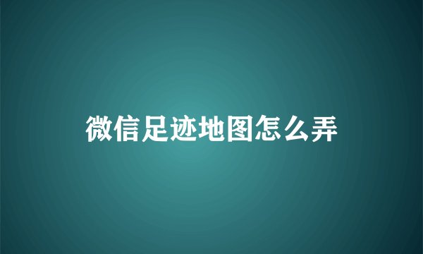 微信足迹地图怎么弄