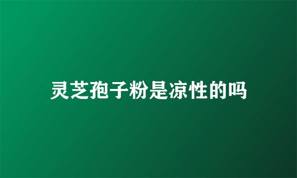 灵芝孢子粉是凉性的吗