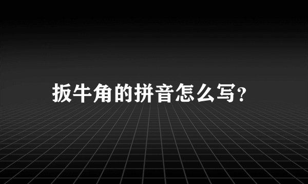 扳牛角的拼音怎么写？