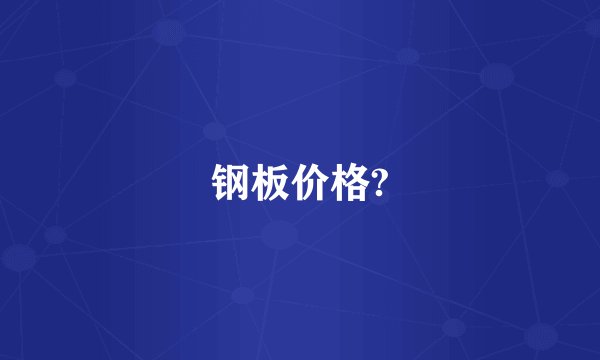 钢板价格?