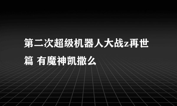 第二次超级机器人大战z再世篇 有魔神凯撒么