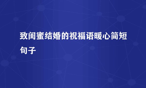 致闺蜜结婚的祝福语暖心简短句子