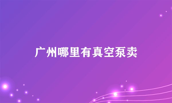 广州哪里有真空泵卖