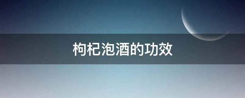 枸杞泡酒的功效