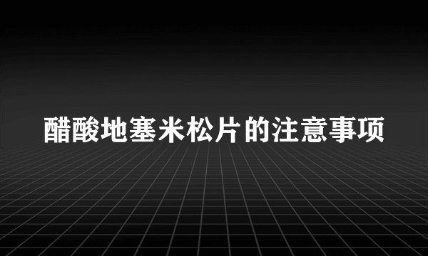 醋酸地塞米松片的注意事项
