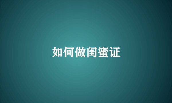 如何做闺蜜证