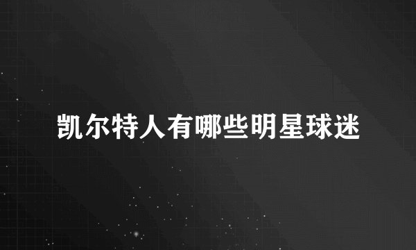 凯尔特人有哪些明星球迷
