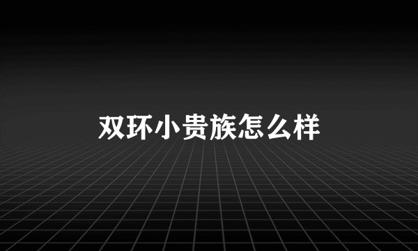 双环小贵族怎么样