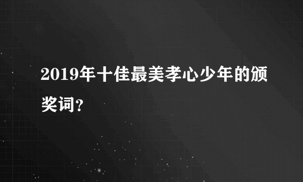 2019年十佳最美孝心少年的颁奖词?