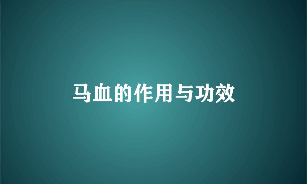马血的作用与功效