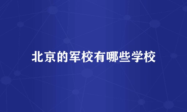 北京的军校有哪些学校