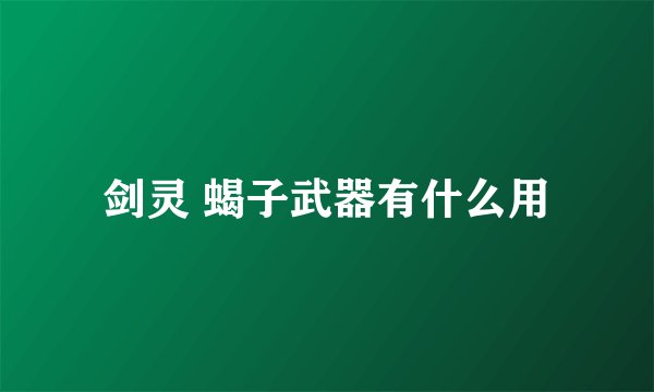 剑灵 蝎子武器有什么用