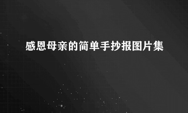 感恩母亲的简单手抄报图片集