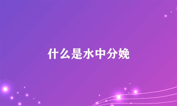 什么是水中分娩